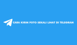 2 Cara Kirim Foto Sekali Lihat di Telegram, Bagi Pengguna Android Manfaatkan Fitur Ini !