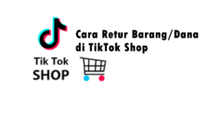 Cara Retur Barang di TikTok Dengan Cepat dan Melakukan Komplain di TikTok Shop