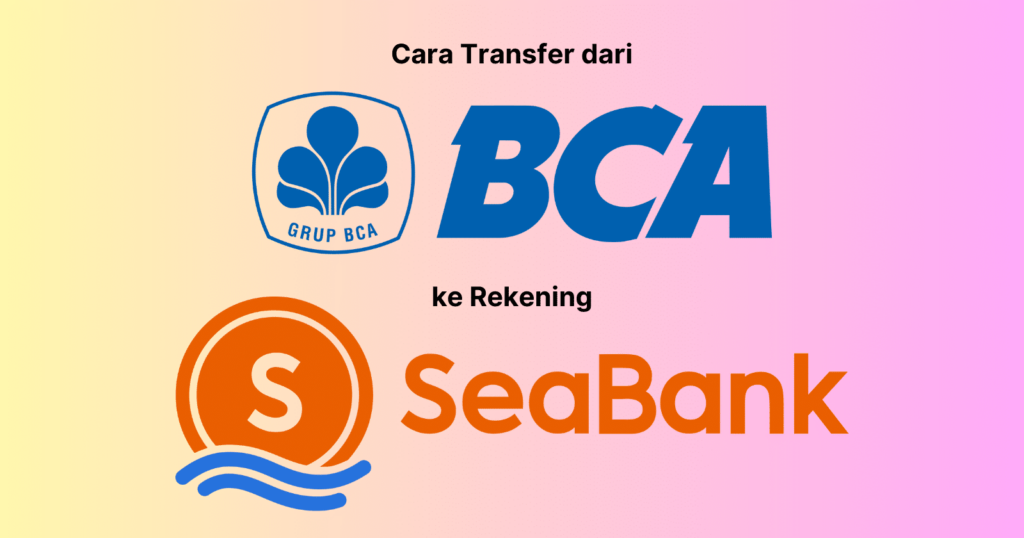 Cara Transfer Mbanking BCA ke Seabank Paling Aman dan Praktis