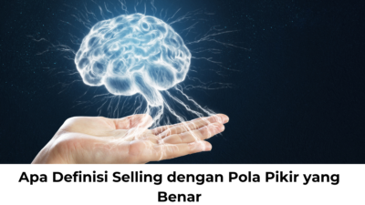 Apa Definisi Selling dengan Pola Pikir yang Benar ? Simak Jawaban dan Penjelasan Berikut