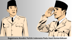 Bagaimana Kondisi Politik Indonesia Pada Awal Kemerdekaan ? Banyak Masalah yang Timbul !