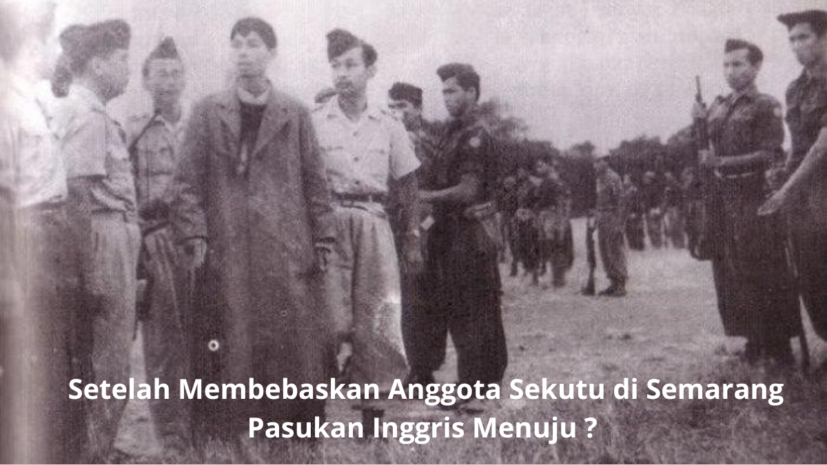 Setelah Membebaskan Anggota Sekutu di Semarang Pasukan Inggris Menuju ? Inilah Tujuan Selanjutnya