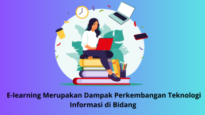 E-learning Merupakan Dampak Perkembangan Teknologi Informasi di Bidang