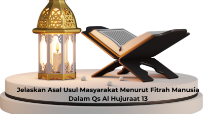 Jelaskan Asal Usul Masyarakat Menurut Fitrah Manusia Dalam Qs Al Hujuraat 13, Cek Ulasan Berikut !