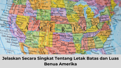 Jelaskan Secara Singkat Tentang Letak Batas dan Luas Benua Amerika, Simak Jawabannya !