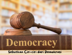 Sebutkan Ciri-Ciri dari Demokrasi : Pengertian, Tujuan dan Prinsip Demokrasi