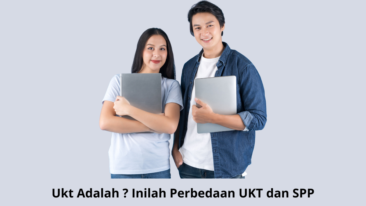 Ukt Adalah ? Inilah Perbedaan UKT dan SPP